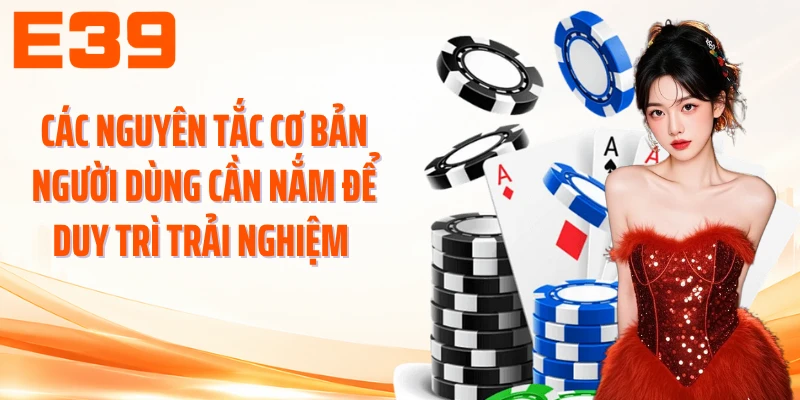 Các nguyên tắc cơ bản người dùng cần nắm để duy trì trải nghiệm 